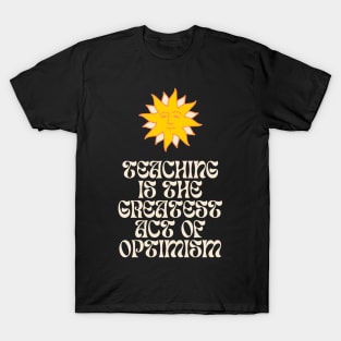 Teaching is Optimism Educational quote T-Shirt